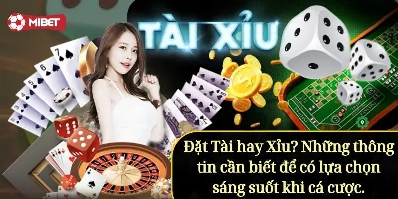 Đặt Tài hay Xỉu? Những thông tin cần biết để có lựa chọn sáng suốt khi cá cược.