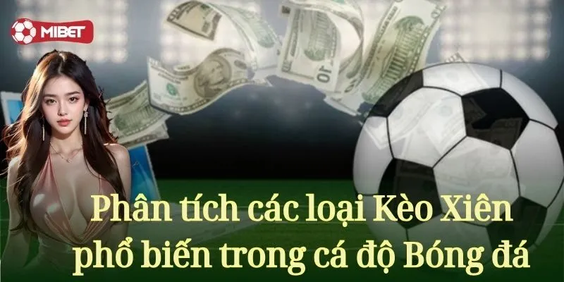 Phân tích các loại kèo xiên phổ biến trong cá độ bóng đá