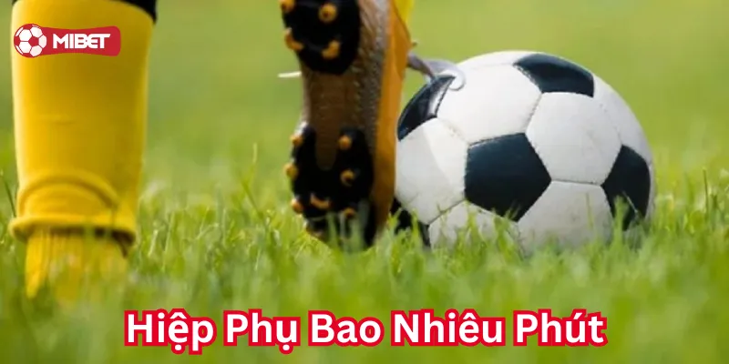 Hiệp Phụ Bao Nhiêu Phút là gì? 