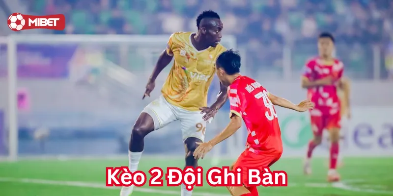 Kèo 2 Đội Ghi Bàn là gì? 