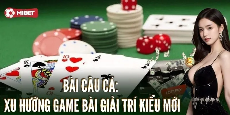 Bài câu cá: Xu hướng game bài giải trí kiểu mới