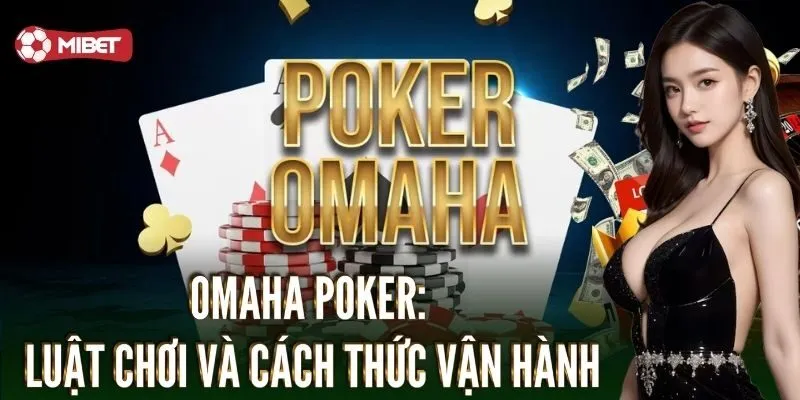 Tổng quan về Omaha Poker: Luật chơi và cách thức vận hành