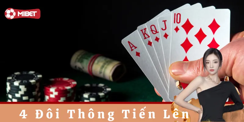 Lưu ý để tận dụng tối đa ưu thế của 4 đôi thông tiến lên